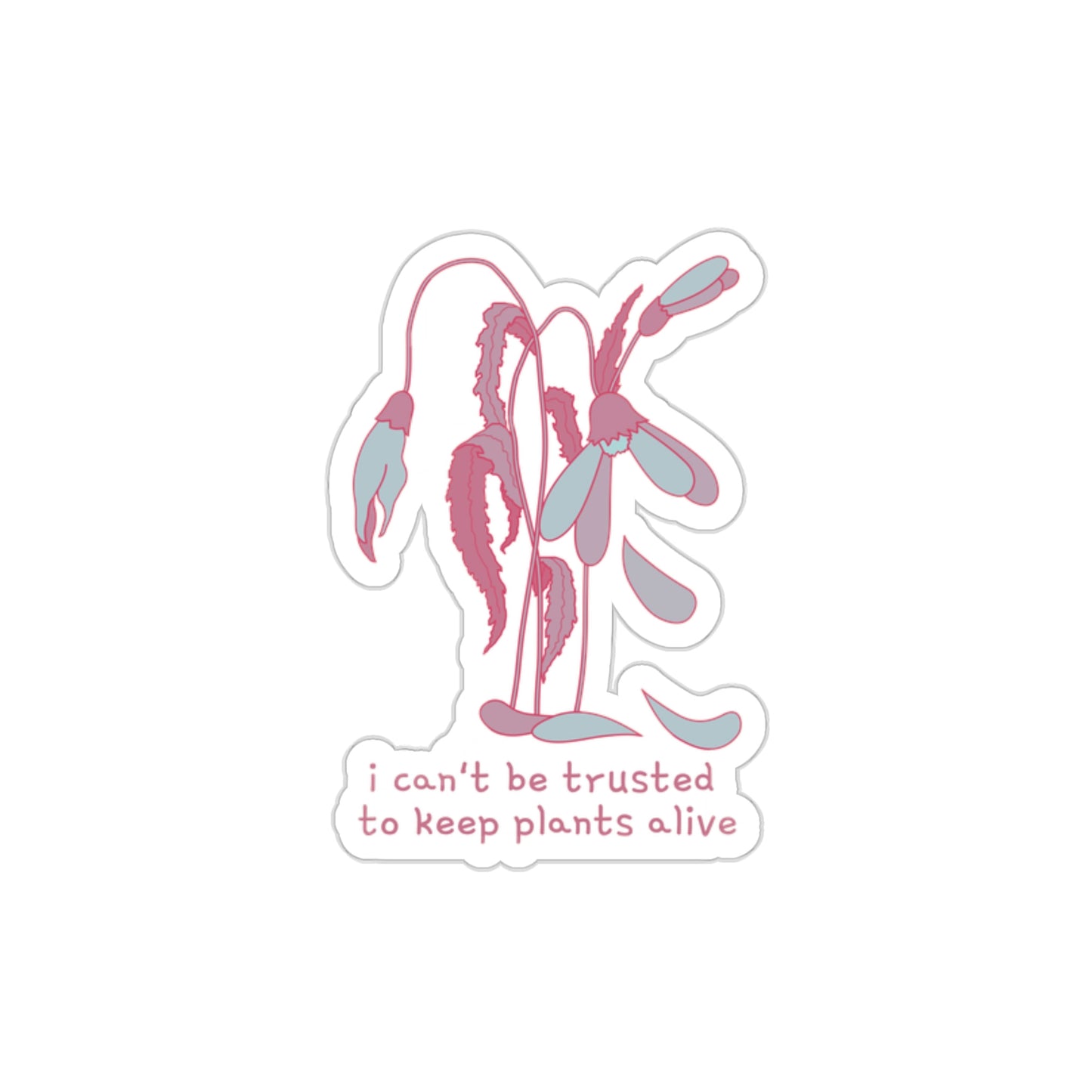 I Can't Be Trusted To Keep Plants Alive Die-Cut Stickers (color)