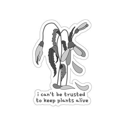 I Can't Be Trusted To Keep Plants Alive Die-Cut Stickers (B&W)