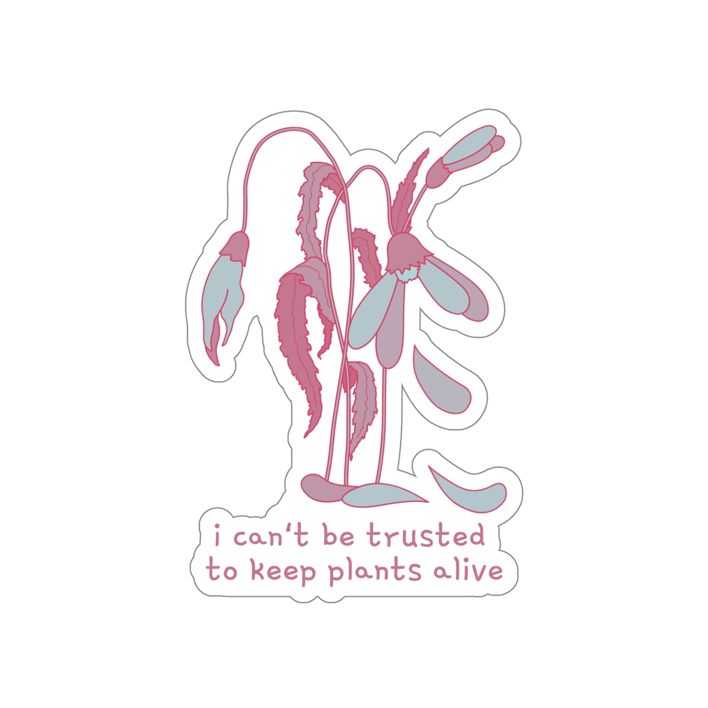 I Can't Be Trusted To Keep Plants Alive Die-Cut Stickers (color)