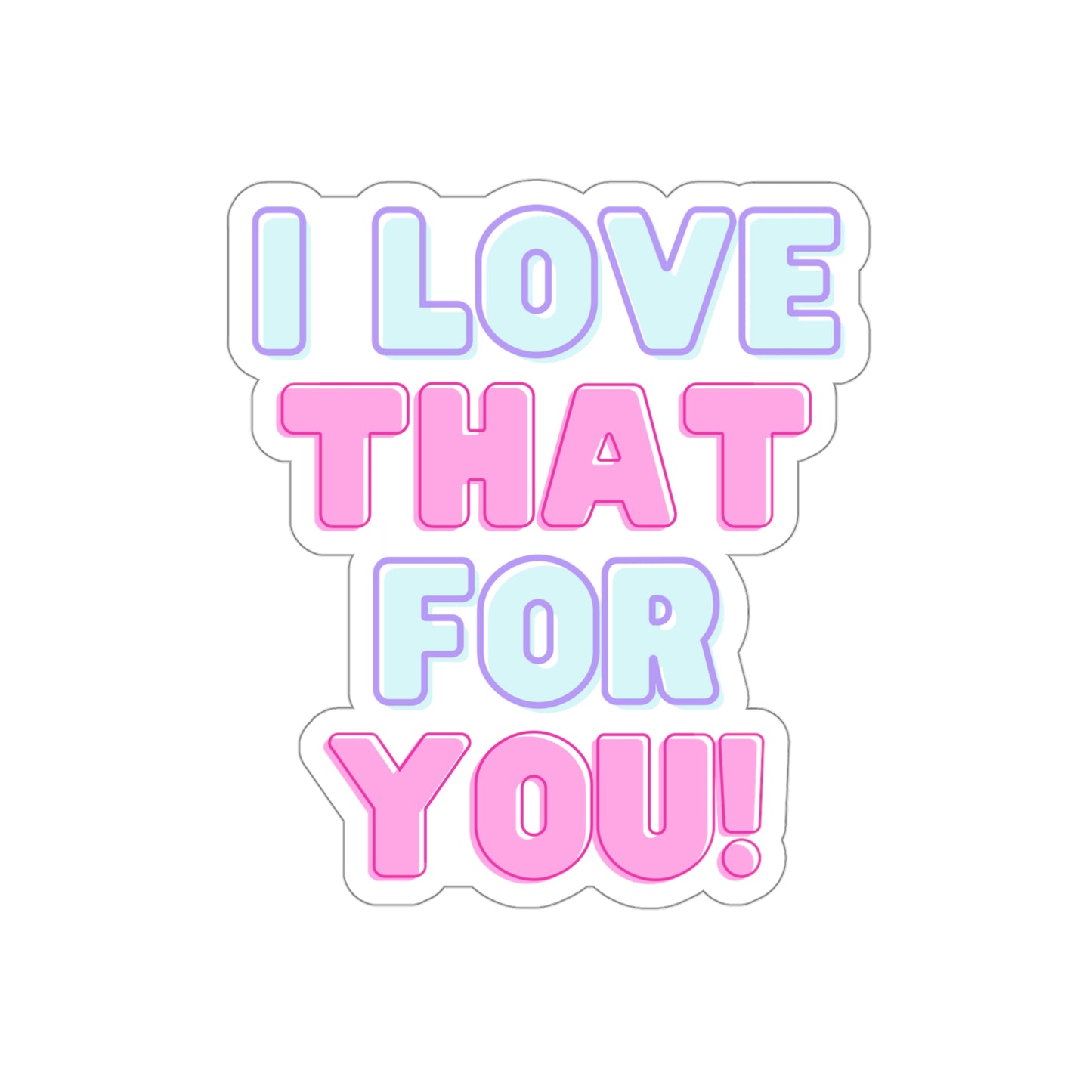 I Love That For You Die-Cut Stickers