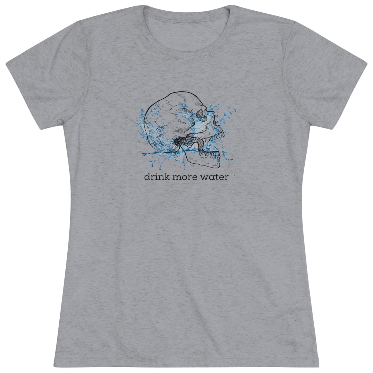 Drink More Water Women's Tri-blend T-shirt