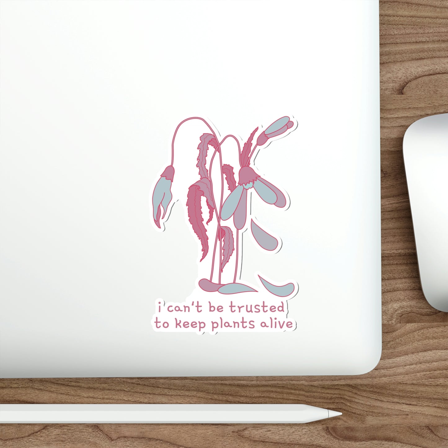 I Can't Be Trusted To Keep Plants Alive Die-Cut Stickers (color)