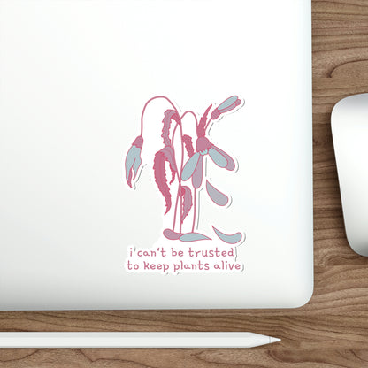 I Can't Be Trusted To Keep Plants Alive Die-Cut Stickers (color)