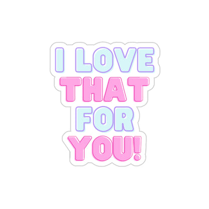 I Love That For You Die-Cut Stickers