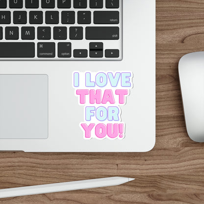 I Love That For You Die-Cut Stickers