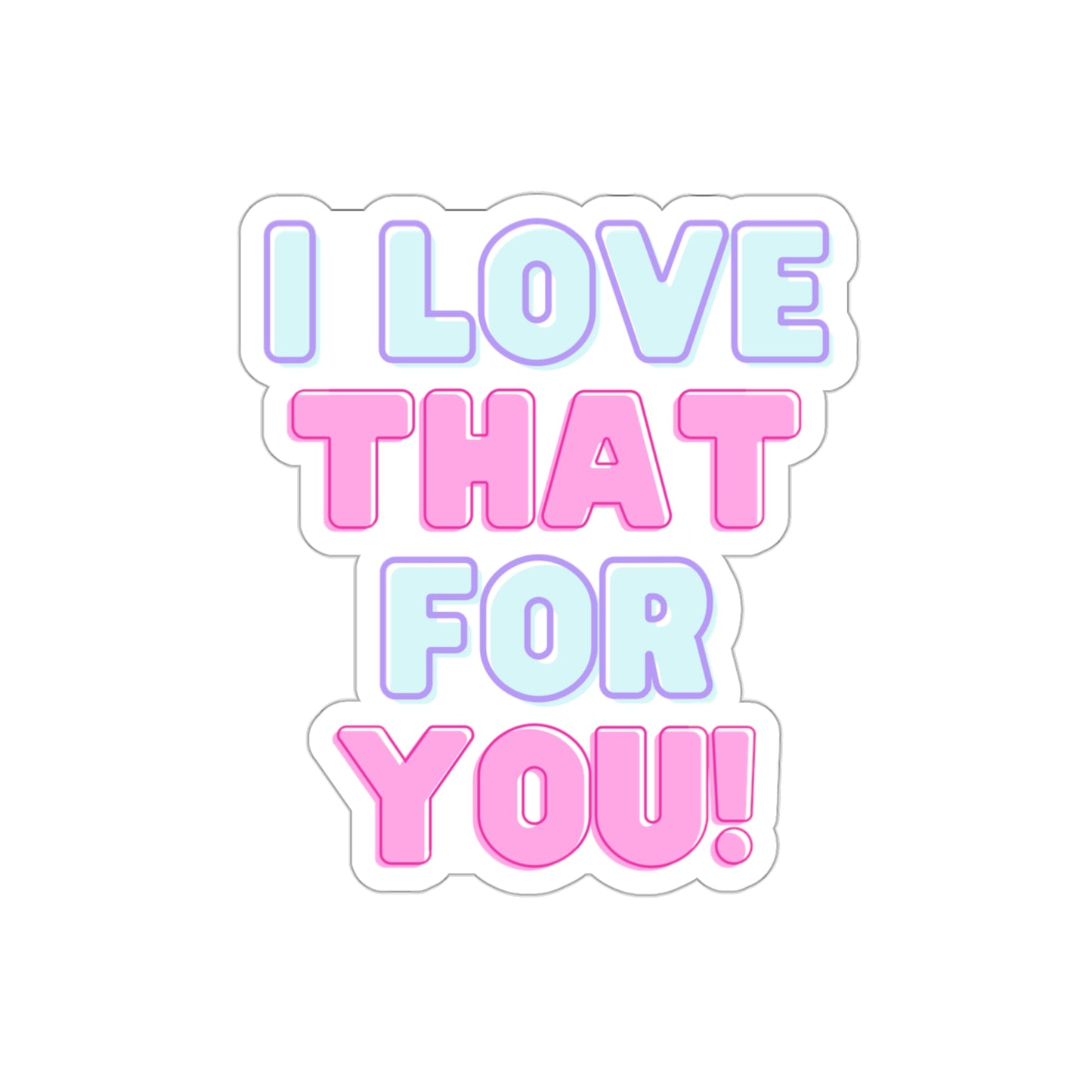 I Love That For You Die-Cut Stickers