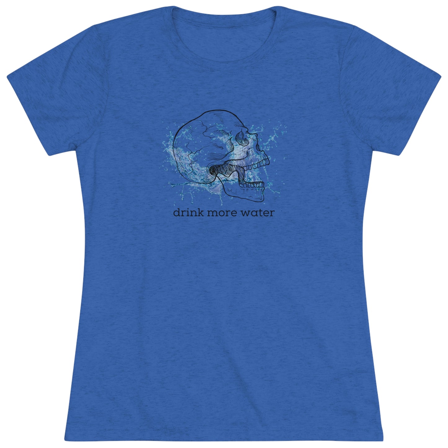 Drink More Water Women's Tri-blend T-shirt