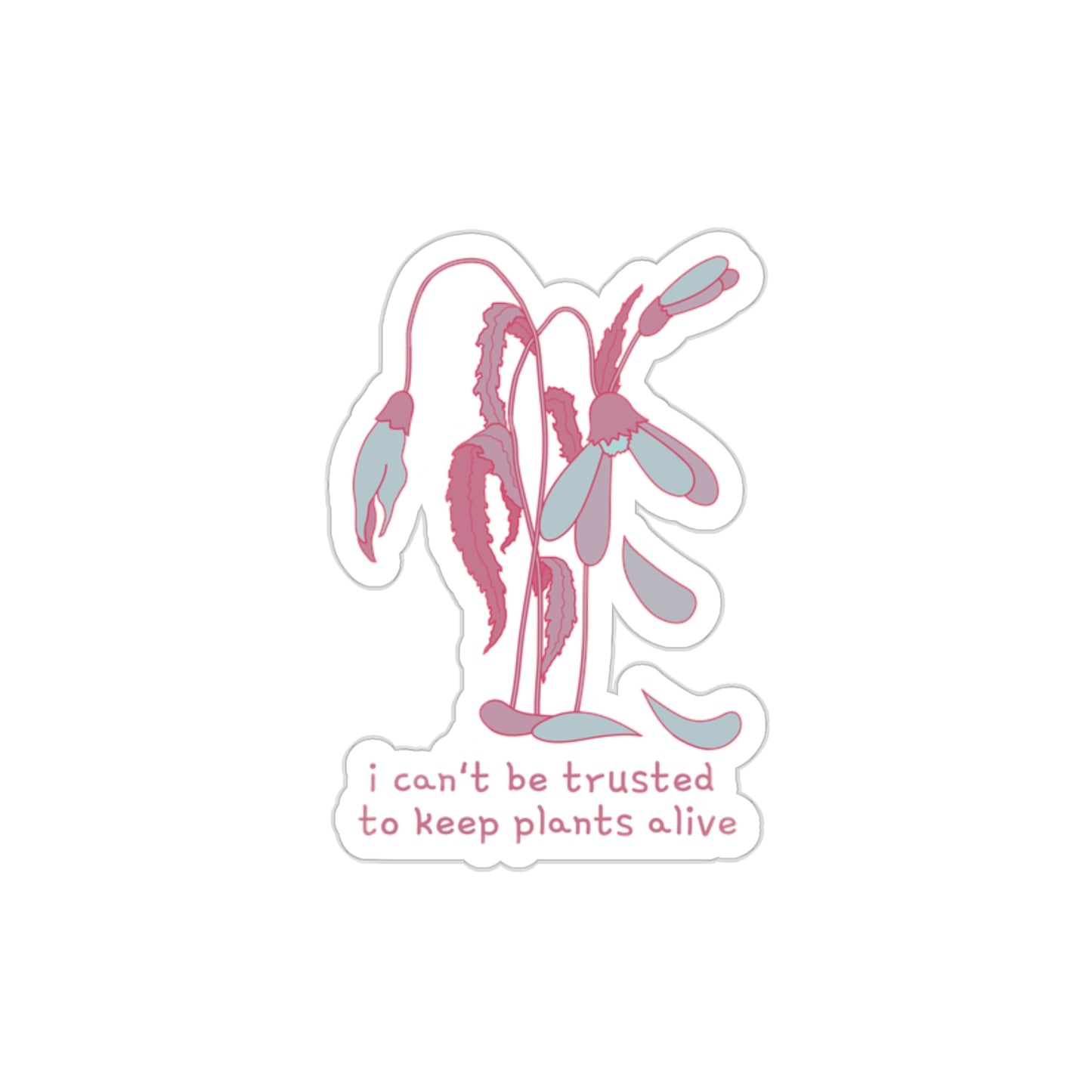 I Can't Be Trusted To Keep Plants Alive Die-Cut Stickers (color)