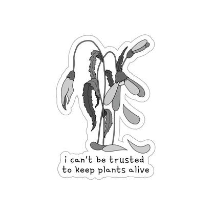 I Can't Be Trusted To Keep Plants Alive Die-Cut Stickers (B&W)