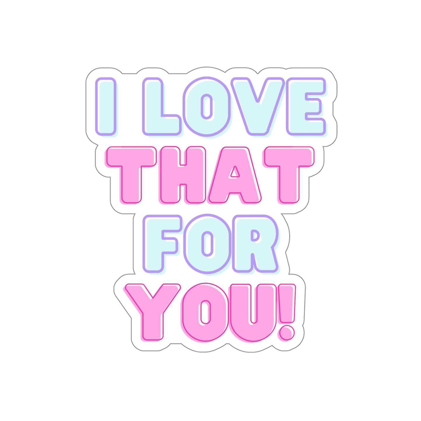 I Love That For You Die-Cut Stickers