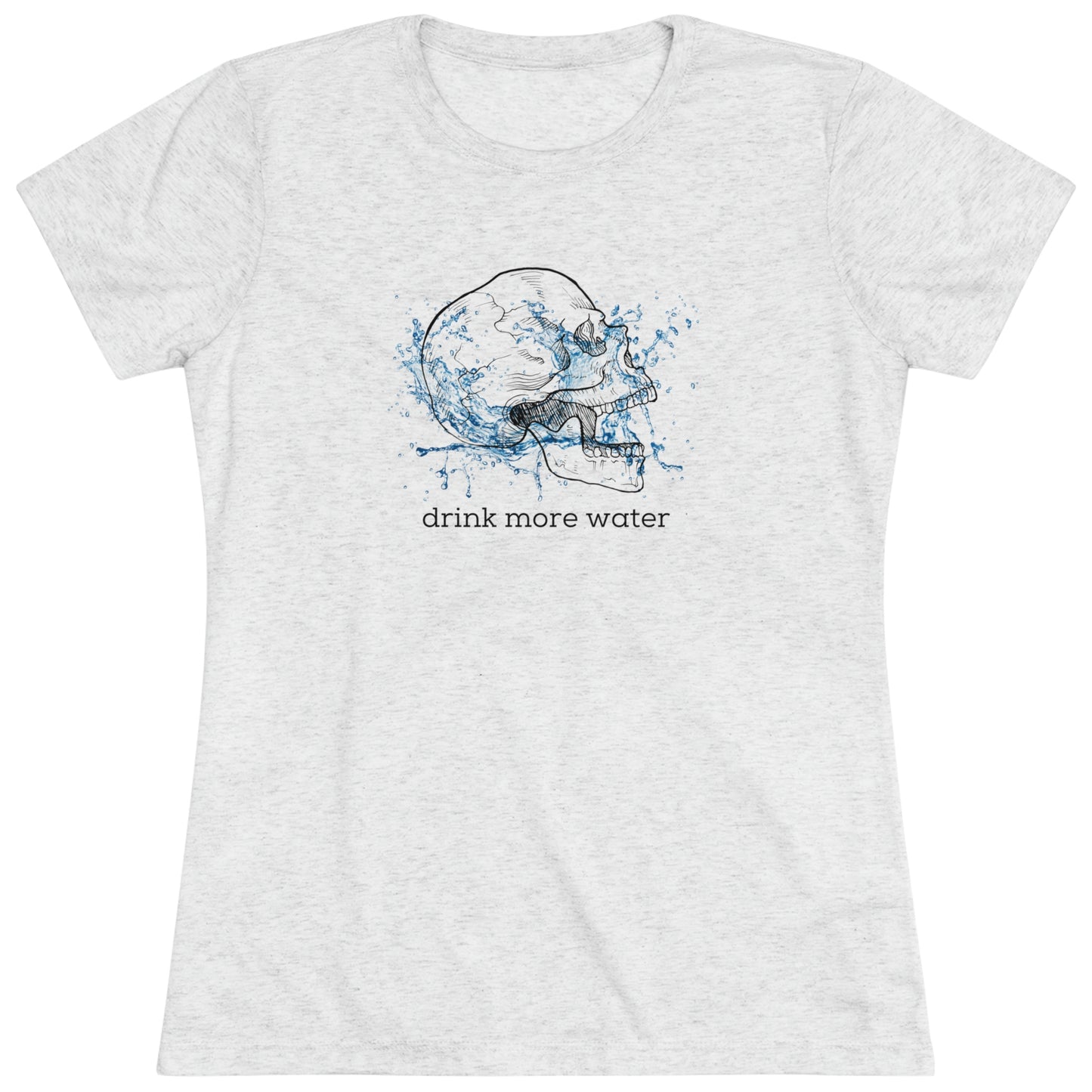 Drink More Water Women's Tri-blend T-shirt