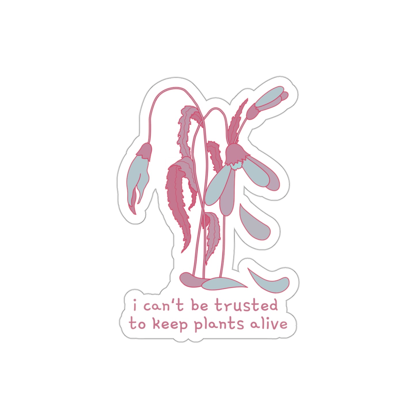 I Can't Be Trusted To Keep Plants Alive Die-Cut Stickers (color)