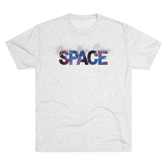 Give Me Some Space Unisex Tri-blend T-shirt